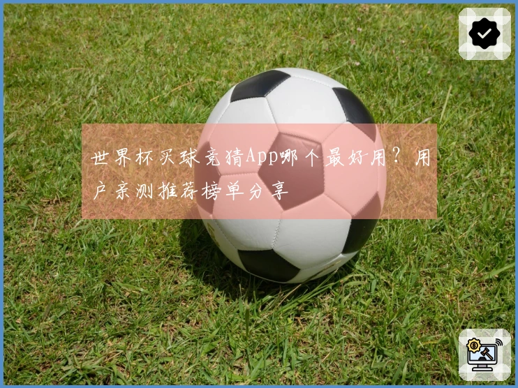 世界杯买球竞猜App哪个最好用？用户亲测推荐榜单分享
